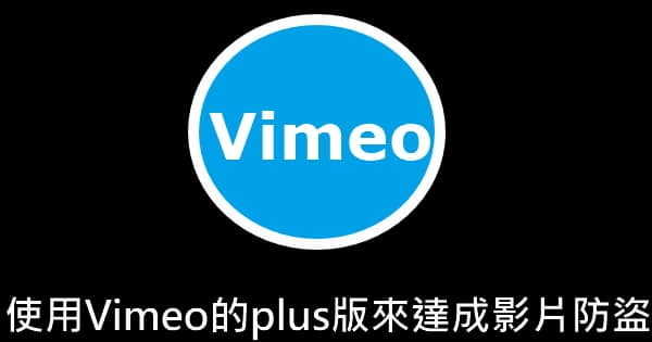 [教學]如何使用Vimeo的plus版來達成影片防盜?(每月210元)